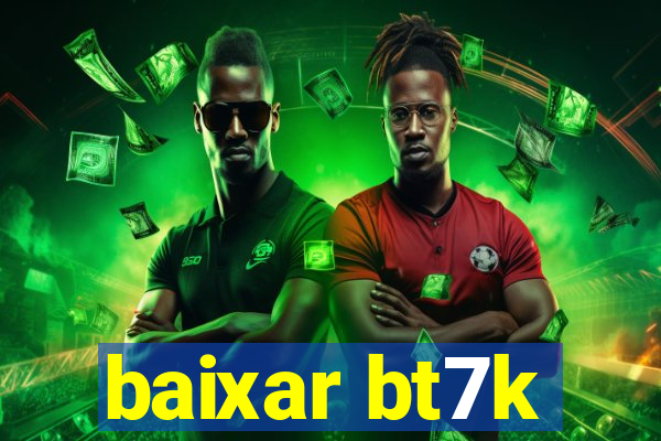 baixar bt7k